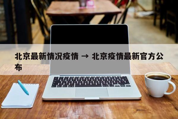北京最新情况疫情 → 北京疫情最新官方公布