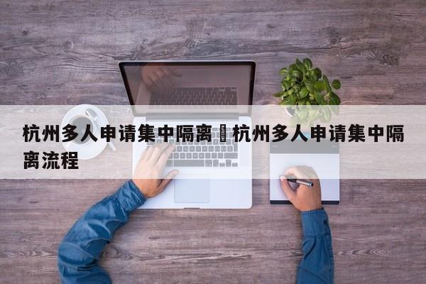杭州多人申请集中隔离›杭州多人申请集中隔离流程