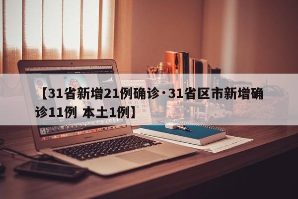 【31省新增21例确诊·31省区市新增确诊11例 本土1例】