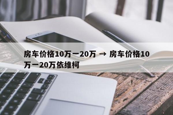 房车价格10万一20万 → 房车价格10万一20万依维柯