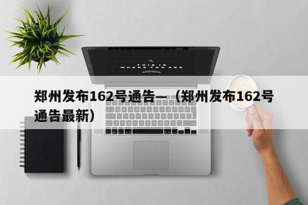 郑州发布162号通告—（郑州发布162号通告最新）