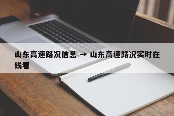 山东高速路况信息 → 山东高速路况实时在线看