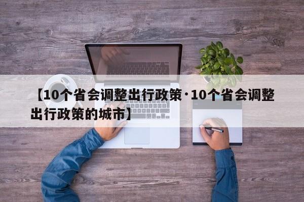 【10个省会调整出行政策·10个省会调整出行政策的城市】