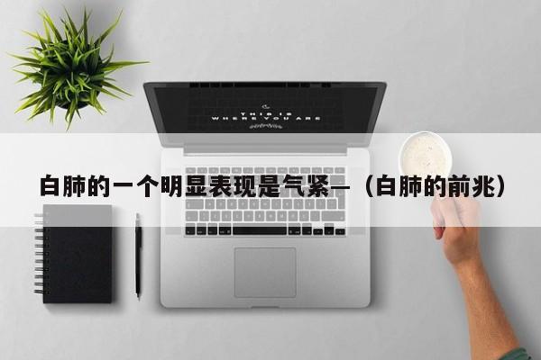 白肺的一个明显表现是气紧—（白肺的前兆）