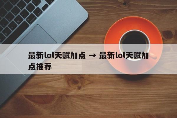 最新lol天赋加点 → 最新lol天赋加点推荐