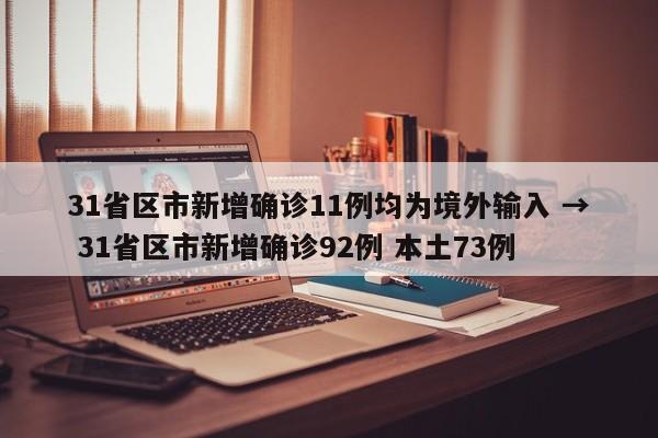 31省区市新增确诊11例均为境外输入 → 31省区市新增确诊92例 本土73例