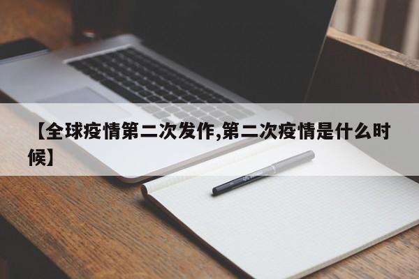 【全球疫情第二次发作,第二次疫情是什么时候】