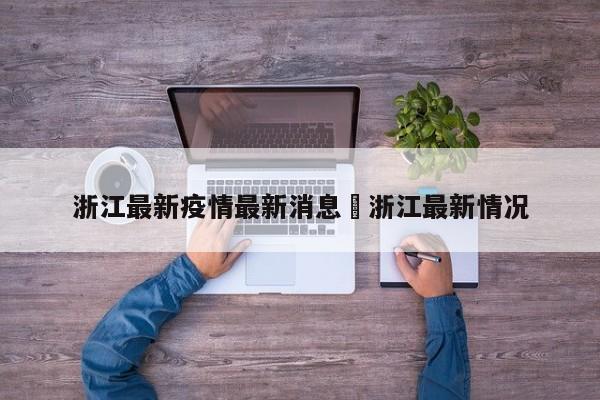 浙江最新疫情最新消息›浙江最新情况