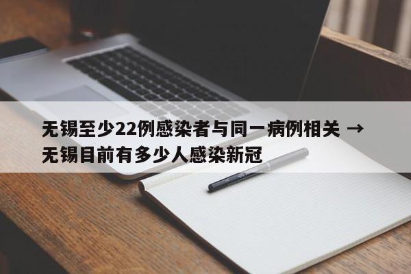 无锡至少22例感染者与同一病例相关 → 无锡目前有多少人感染新冠