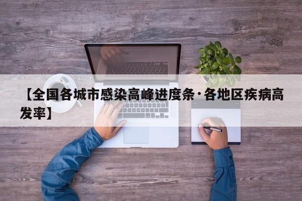 【全国各城市感染高峰进度条·各地区疾病高发率】