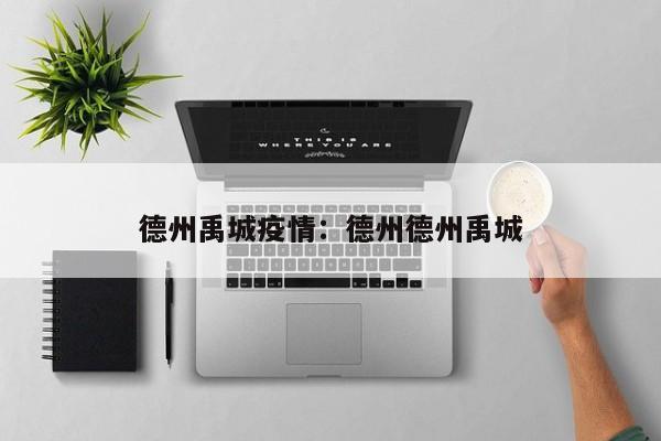德州禹城疫情：德州德州禹城