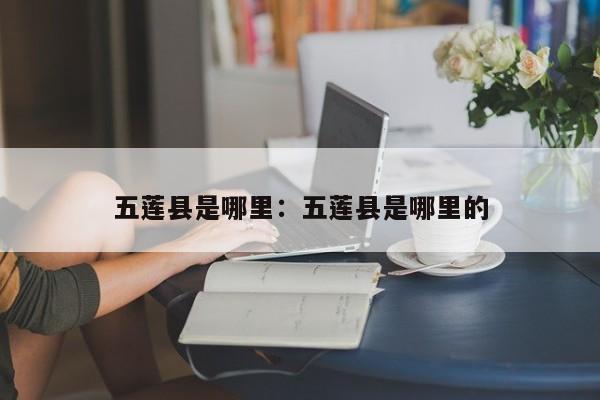 五莲县是哪里：五莲县是哪里的