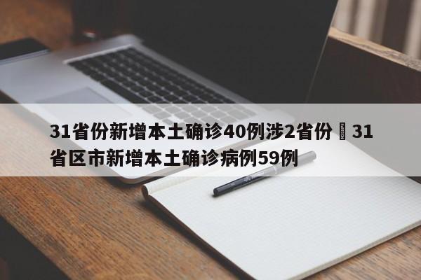 31省份新增本土确诊40例涉2省份›31省区市新增本土确诊病例59例