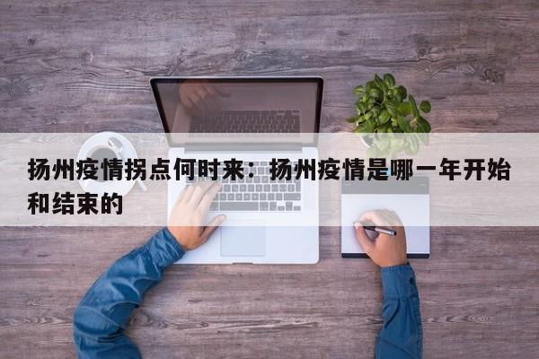 扬州疫情拐点何时来：扬州疫情是哪一年开始和结束的