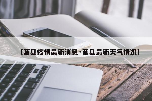 【莒县疫情最新消息·莒县最新天气情况】