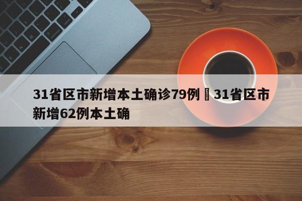 31省区市新增本土确诊79例›31省区市新增62例本土确
