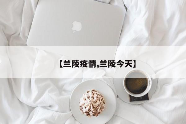 【兰陵疫情,兰陵今天】