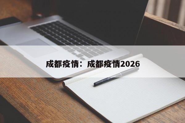成都疫情：成都疫情2026