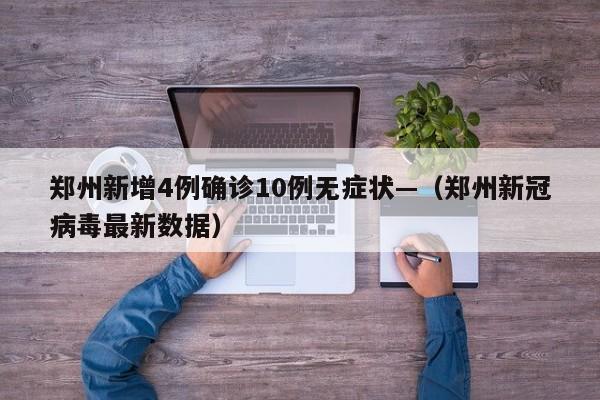 郑州新增4例确诊10例无症状—（郑州新冠病毒最新数据）