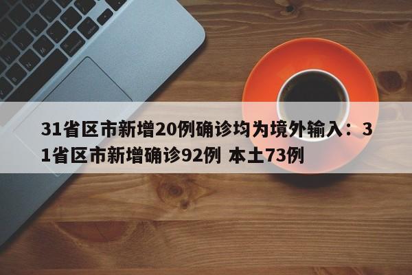 31省区市新增20例确诊均为境外输入：31省区市新增确诊92例 本土73例