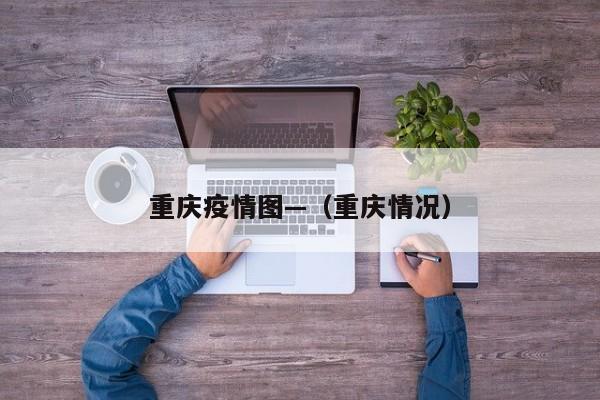 重庆疫情图—（重庆情况）