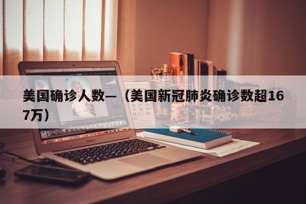美国确诊人数—（美国新冠肺炎确诊数超167万）