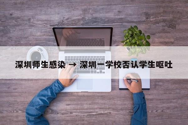 深圳师生感染 → 深圳一学校否认学生呕吐