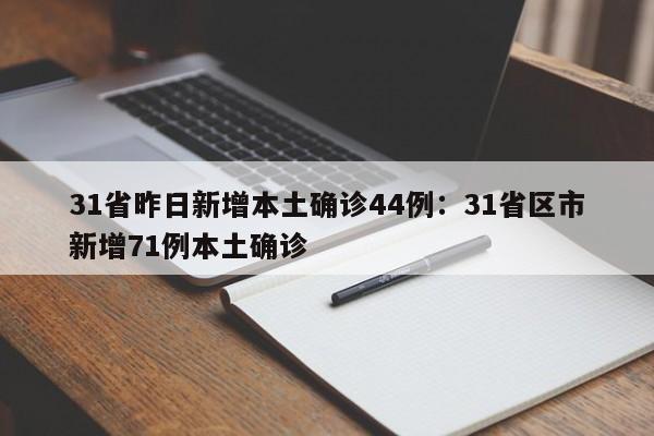31省昨日新增本土确诊44例：31省区市新增71例本土确诊