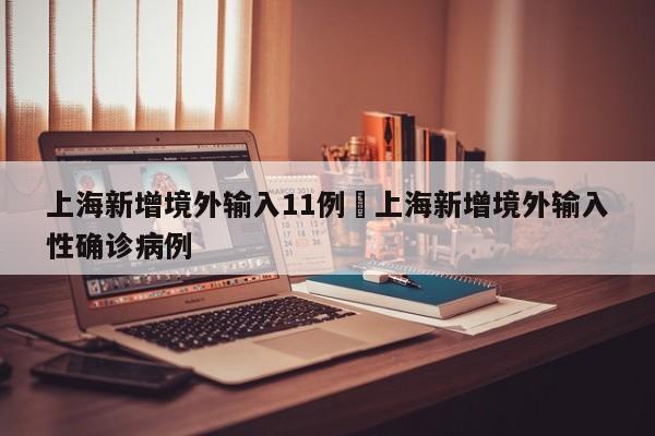 上海新增境外输入11例›上海新增境外输入性确诊病例