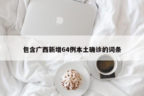 包含广西新增64例本土确诊的词条