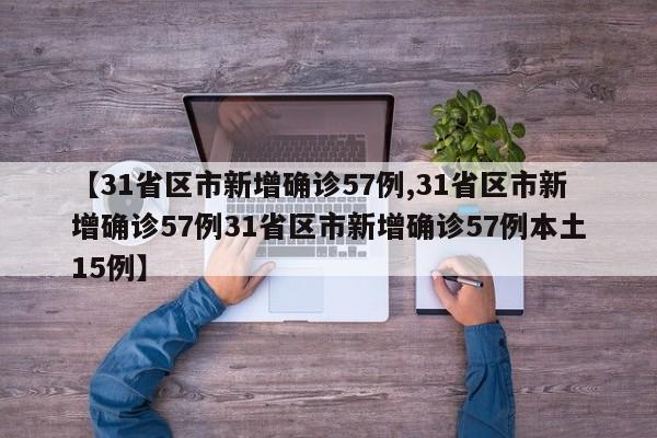 【31省区市新增确诊57例,31省区市新增确诊57例31省区市新增确诊57例本土15例】