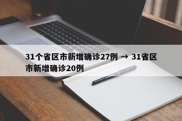 31个省区市新增确诊27例 → 31省区市新增确诊20例