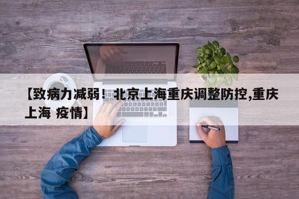 【致病力减弱！北京上海重庆调整防控,重庆 上海 疫情】