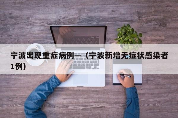 宁波出现重症病例—（宁波新增无症状感染者1例）