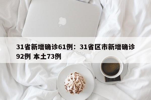 31省新增确诊61例：31省区市新增确诊92例 本土73例