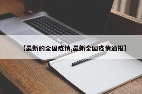 【最新的全国疫情,最新全国疫情通报】