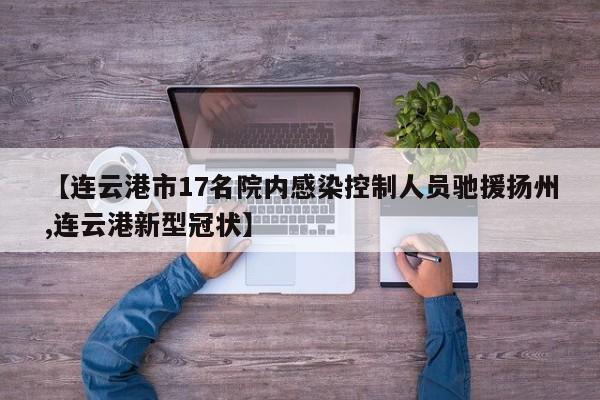 【连云港市17名院内感染控制人员驰援扬州,连云港新型冠状】