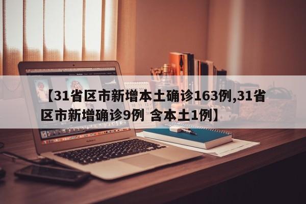 【31省区市新增本土确诊163例,31省区市新增确诊9例 含本土1例】