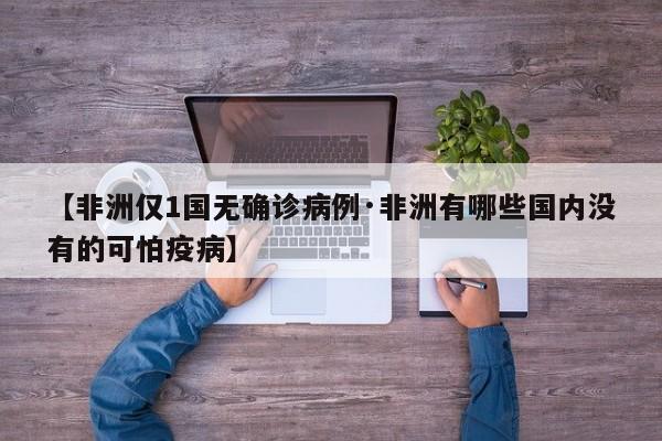 【非洲仅1国无确诊病例·非洲有哪些国内没有的可怕疫病】