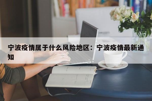 宁波疫情属于什么风险地区：宁波疫情最新通知