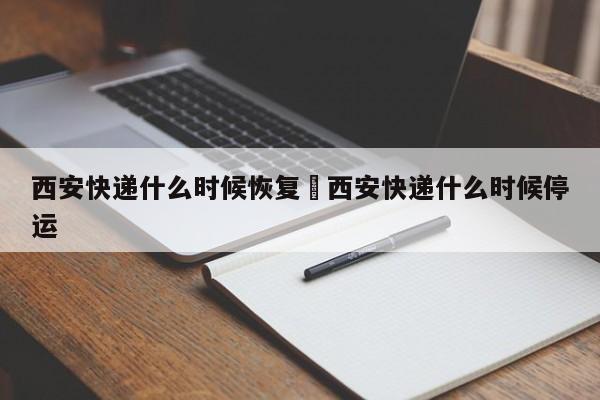 西安快递什么时候恢复›西安快递什么时候停运