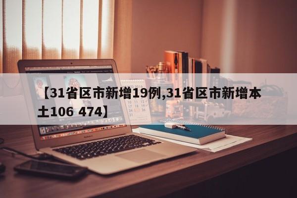 【31省区市新增19例,31省区市新增本土106 474】