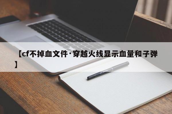 【cf不掉血文件·穿越火线显示血量和子弹】