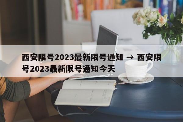 西安限号2023最新限号通知 → 西安限号2023最新限号通知今天