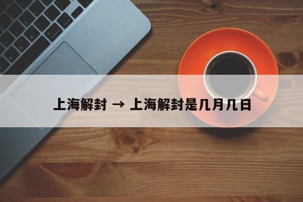 上海解封 → 上海解封是几月几日