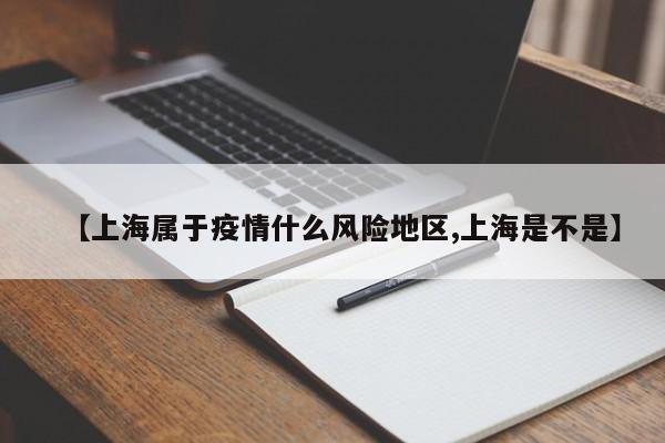 【上海属于疫情什么风险地区,上海是不是】