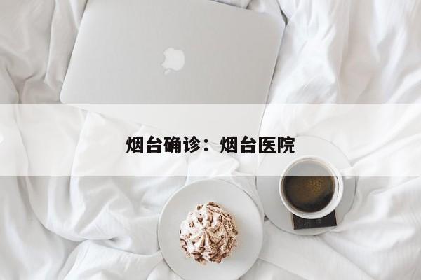 烟台确诊：烟台医院