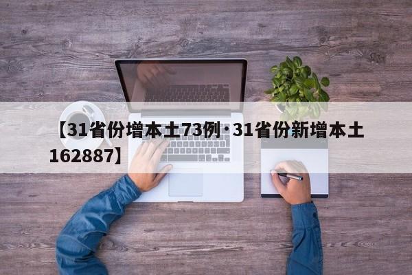 【31省份增本土73例·31省份新增本土162887】