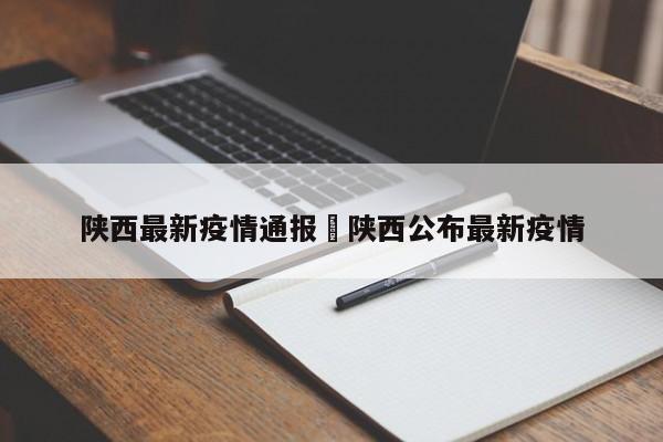 陕西最新疫情通报›陕西公布最新疫情