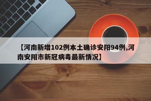 【河南新增102例本土确诊安阳94例,河南安阳市新冠病毒最新情况】